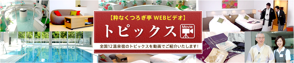 【粋なくつろぎ亭 WEBビデオ】トピックス　全国12温泉宿のトピックスを動画でご紹介いたします！