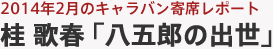 2014年2月のキャラバン寄席レポート 桂 歌春「八五郎の出世」